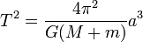 T^2= (4 pi^2/{G(M+m)})a^3